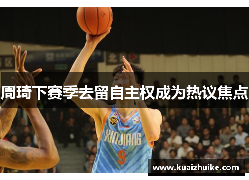 周琦下赛季去留自主权成为热议焦点