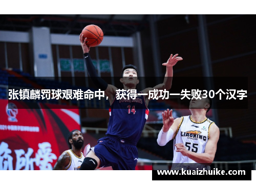 张镇麟罚球艰难命中，获得一成功一失败30个汉字